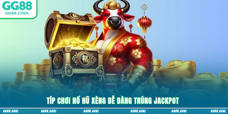Típ chơi Nổ hũ xèng dễ dàng trúng Jackpot