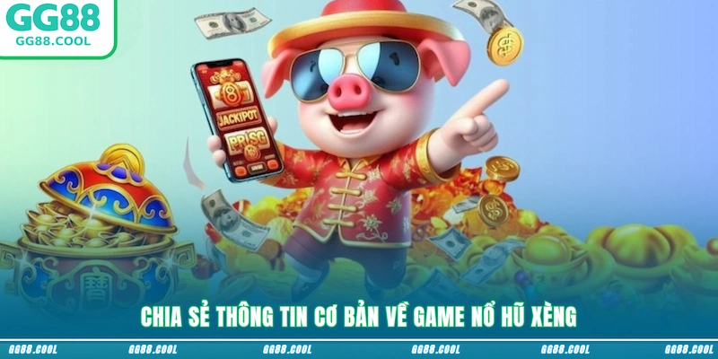 Chia sẻ thông tin cơ bản về game Nổ hũ xèng