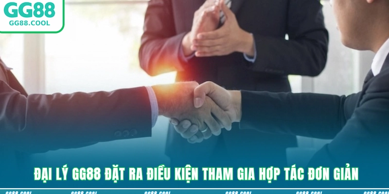 Đại lý GG88 đặt ra điều kiện tham gia hợp tác đơn giản