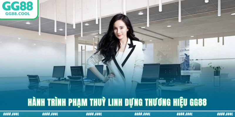 Hành trình Phạm Thuỳ Linh dựng thương hiệu GG88